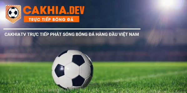 Cakhiatv trực tiếp phát sóng bóng đá hàng đầu Việt Nam
